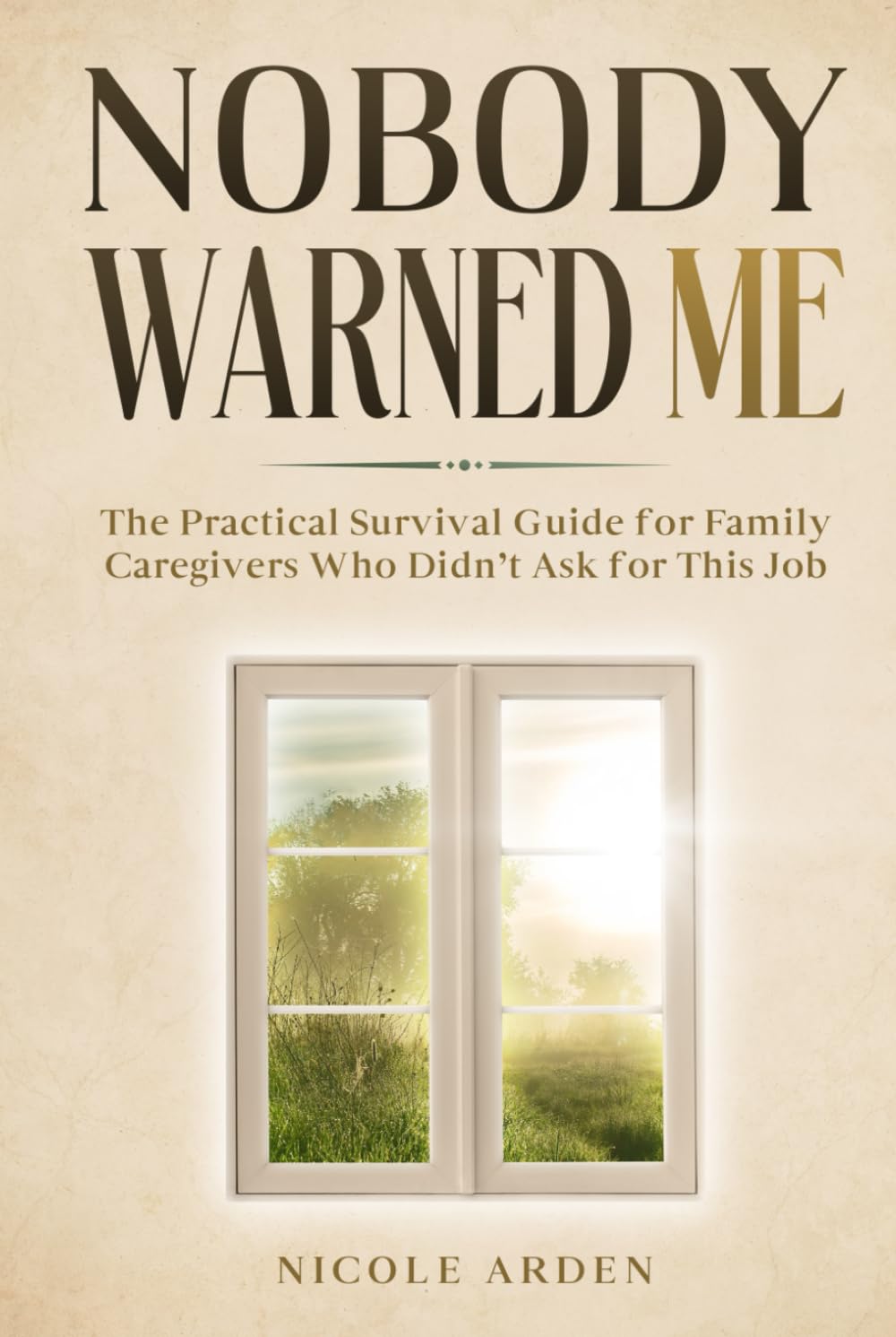 Nobody Warned Me: The Practical Survival Guide for Family Caregivers Who Didn’t Ask for This Job