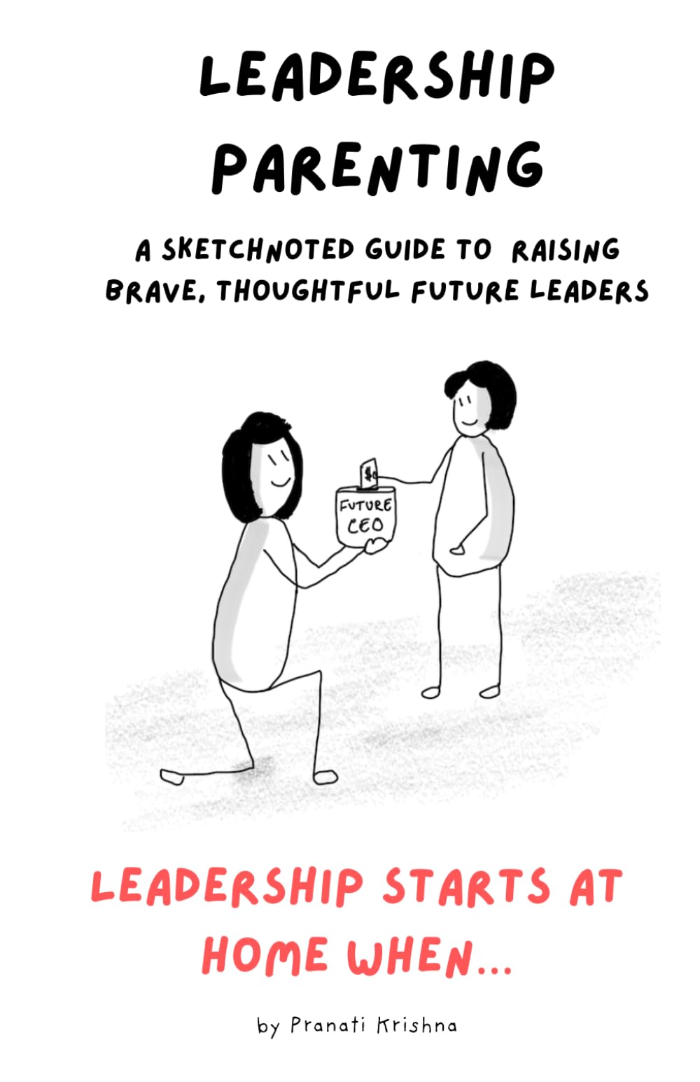Leadership Parenting: A Sketchnoted Guide to Raising Brave, Thoughtful Future Leaders (SketchNoted Book Series)