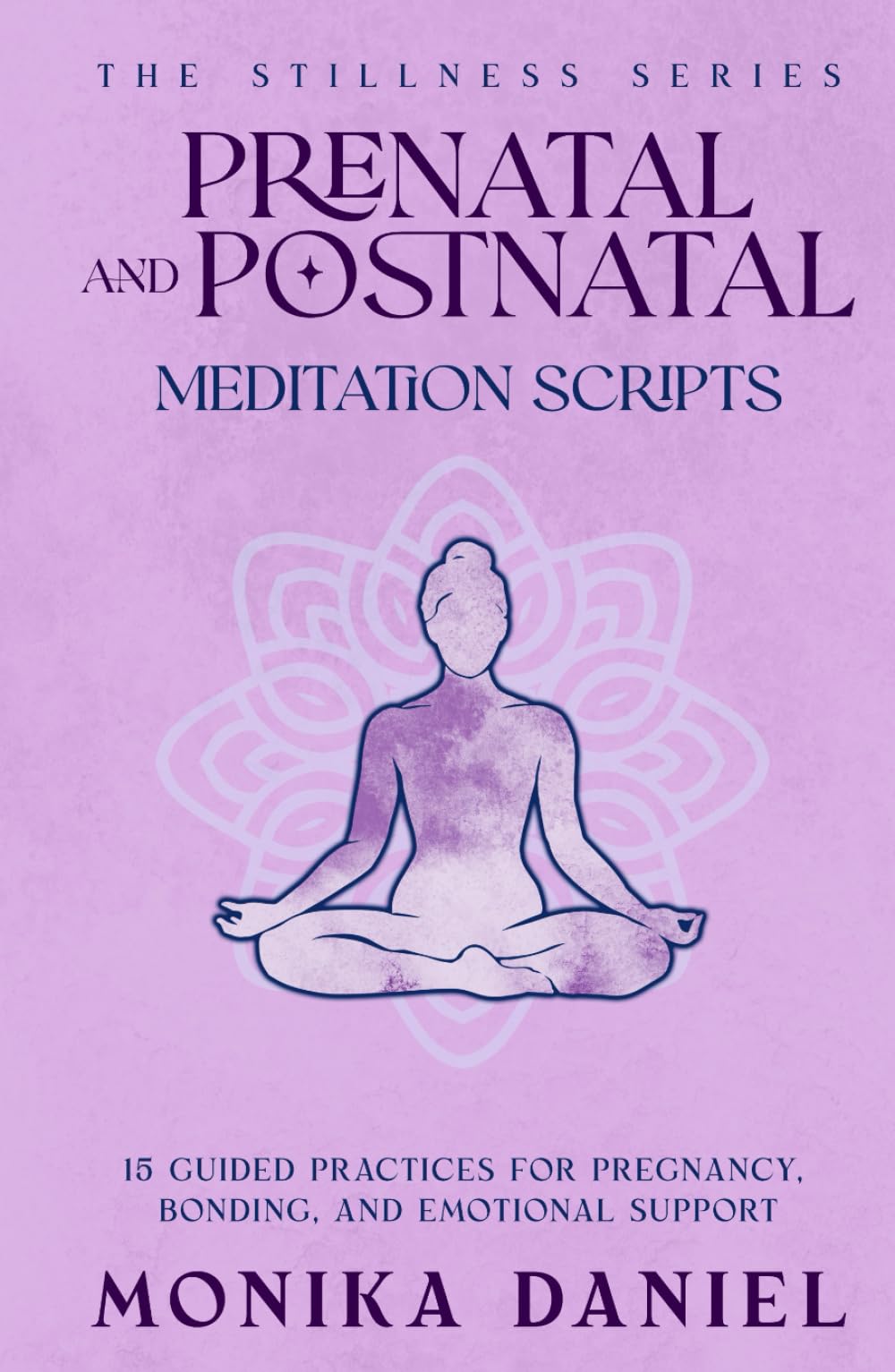 Prenatal and Postnatal Meditation Scripts: 15 Guided Practices for Pregnancy, Bonding, and Emotional Support (The Stillness Series)