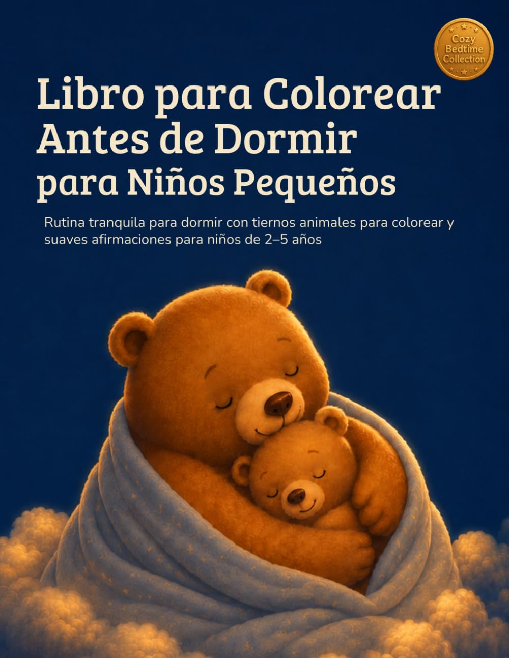 Libro para Colorear Antes de Dormir para Niños Pequeños: Rutina tranquila para dormir con tiernos animales para colorear y suaves afirmaciones para niños de 2–5 años