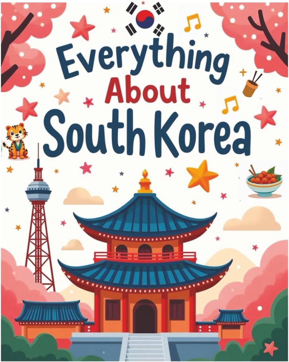 Everything about South Korea: A Fun and Colorful Guide to the Land of K-Pop, Lanterns, Kimchi, and Exciting Adventures! (Little Explorers Around the World)
