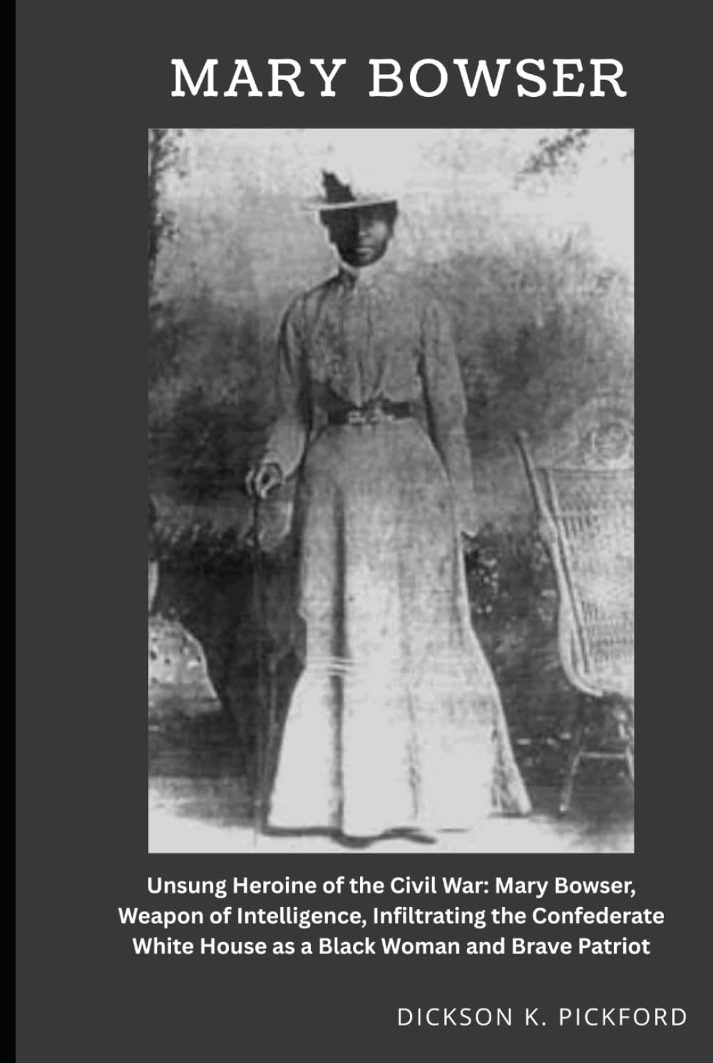 Mary Bowser: Unsung Heroine of the Civil War: Mary Bowser, Weapon of Intelligence, Infiltrating the Confederate White House as a Black Woman and Brave Patriot