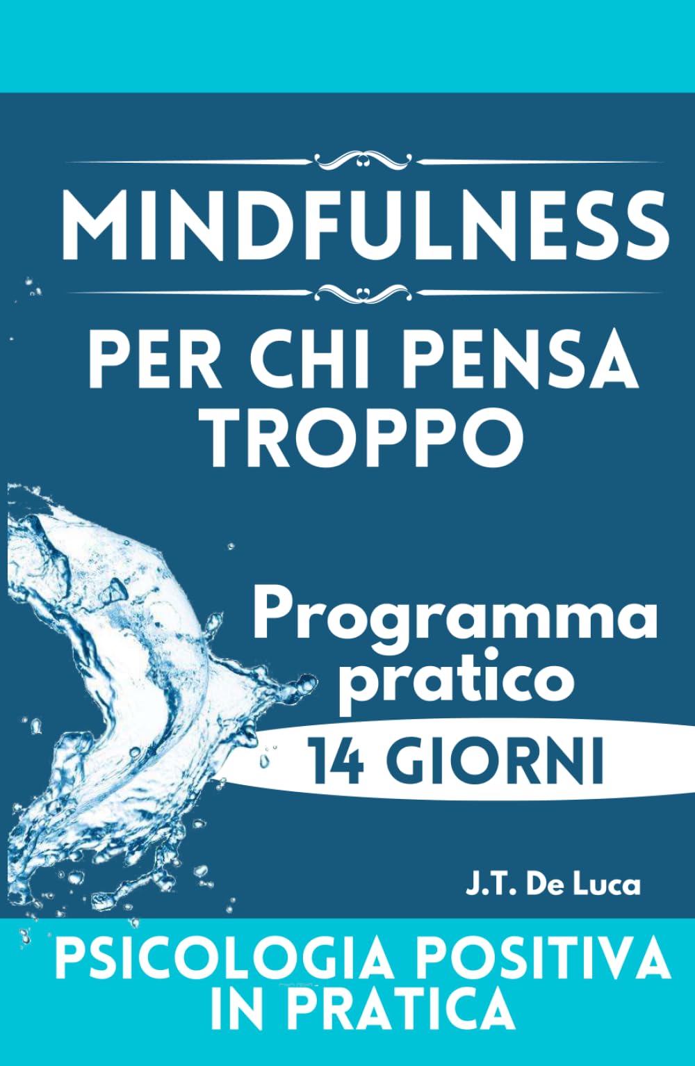 Mindfulness per chi pensa troppo: Un programma pratico di 14 giorni per calmare la mente, ridurre l’overthinking e vivere il presente (Psicologia positiva in pratica)