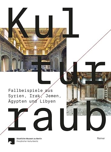 Kulturraub ― Fallbeispiele aus Syrien, Irak, Jemen, Ägypten und Libyen: Fallbeispiele Aus Syrien, Irak, Jemen, Agypten Und Libyen