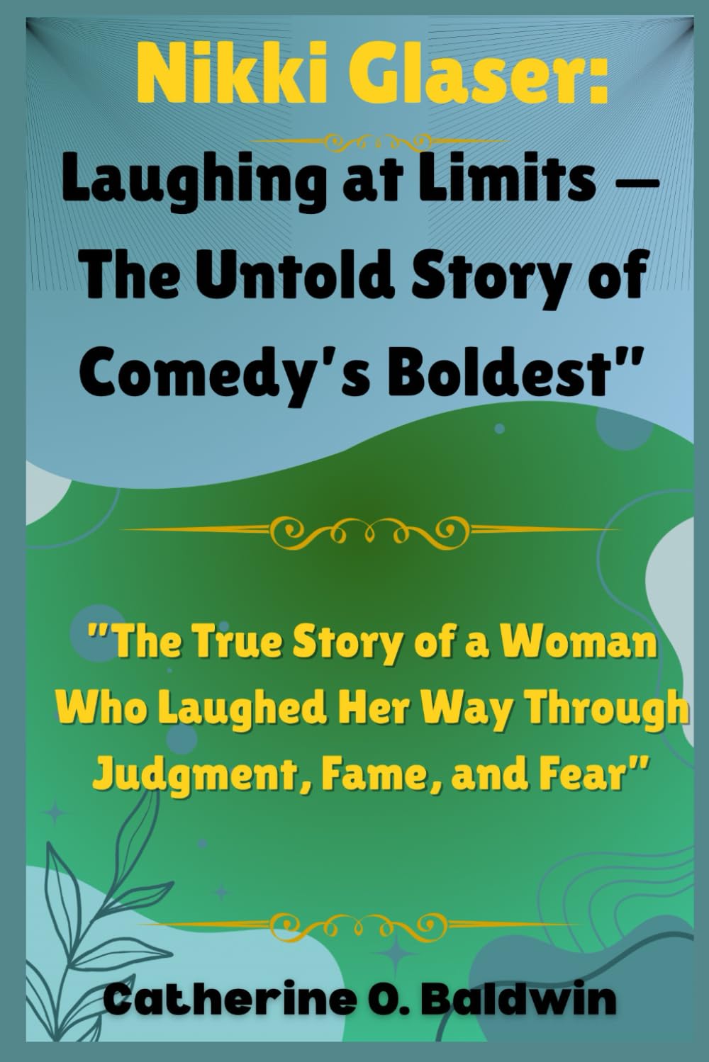 “Nikki Glaser: Laughing at Limits — The Untold Story of Comedy’s Boldest”: “The True Story of a Woman Who Laughed Her Way Through Judgment, Fame, and Fear”