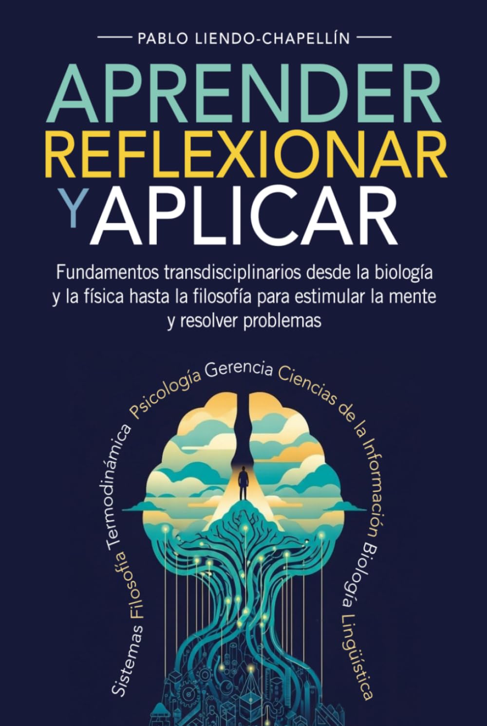 Aprender, Reflexionar y Aplicar: Fundamentos transdisciplinarios desde la biología y la física hasta la filosofía para estimular la mente y resolver problemas