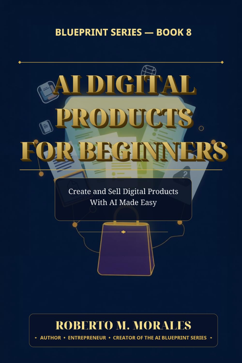 AI Digital Products for Beginners: Create and Sell Digital Products With AI Made Easy (AI Blueprint Series)