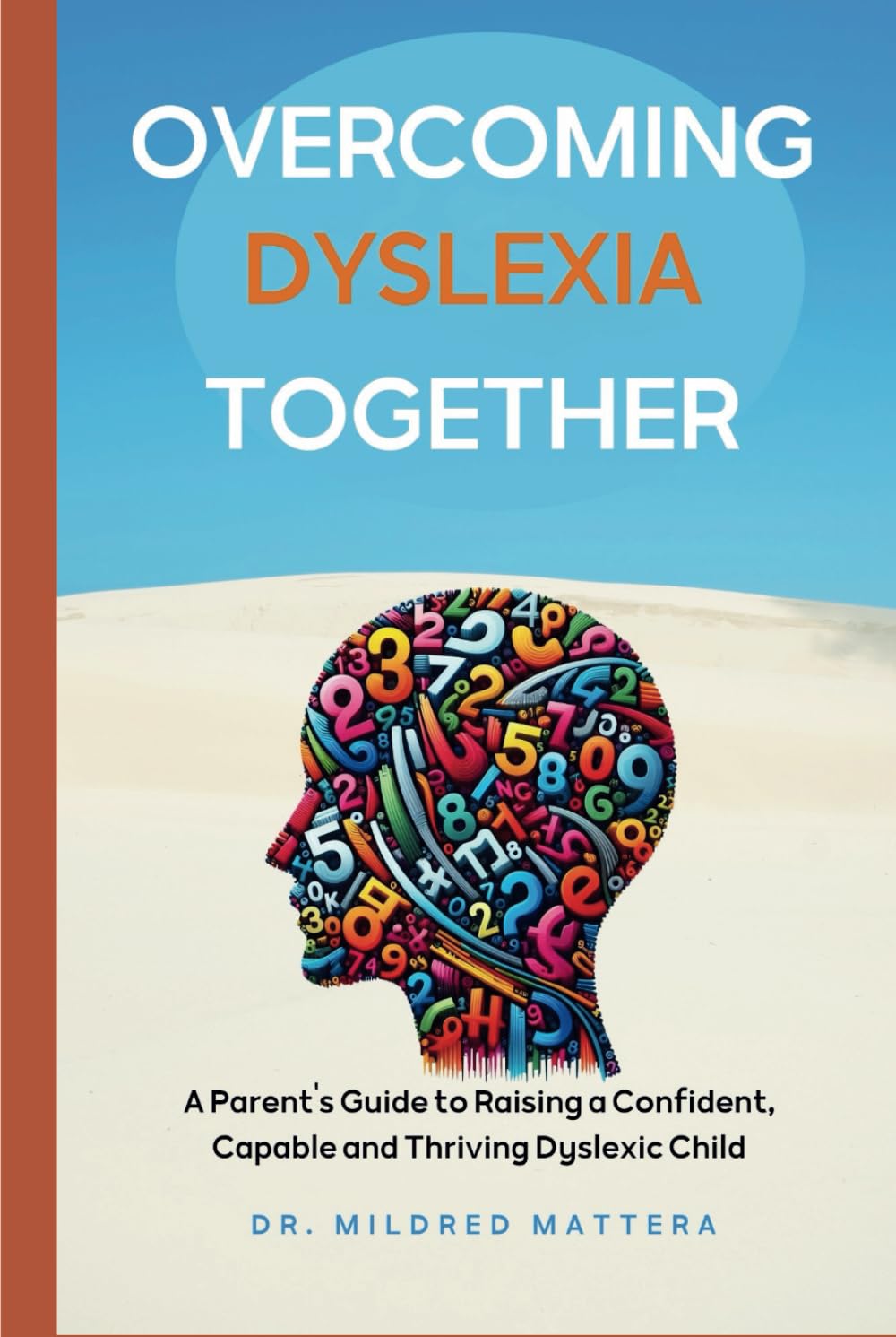 Overcoming Dyslexia Together: A Parent's Guide to Raising a Confident, Capable and Thriving Dyslexic Child