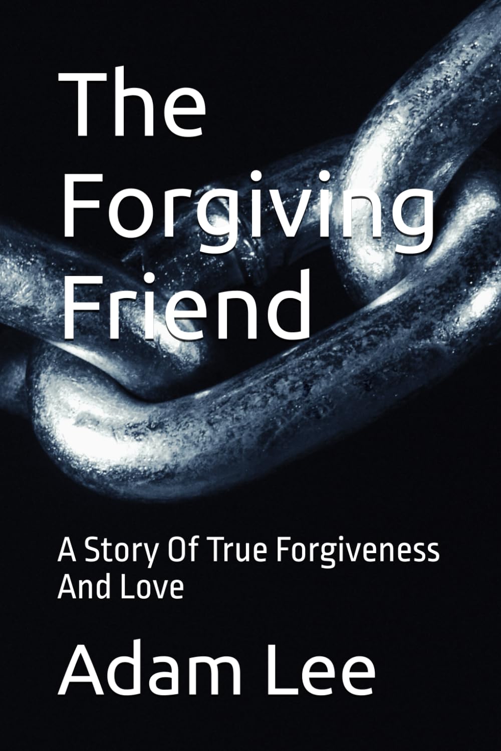 The Forgiving Friend: A Story Of True Forgiveness And Love