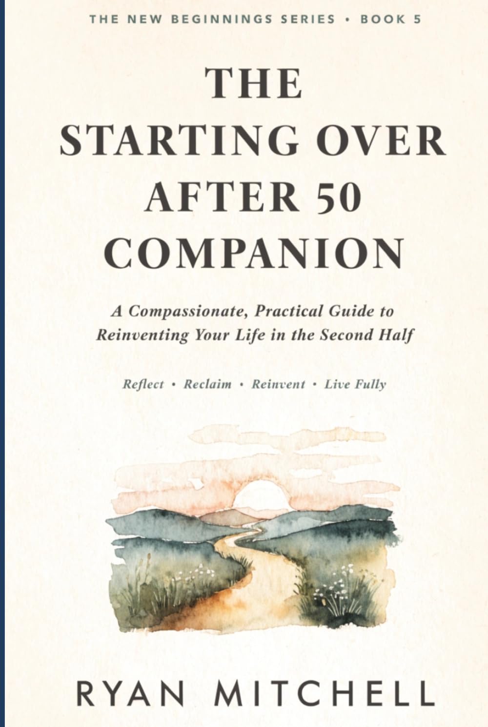 The Starting Over After 50 Companion: A Compassionate, Practical Guide to Reinventing Your Life in the Second Half (The New Beginnings Series)