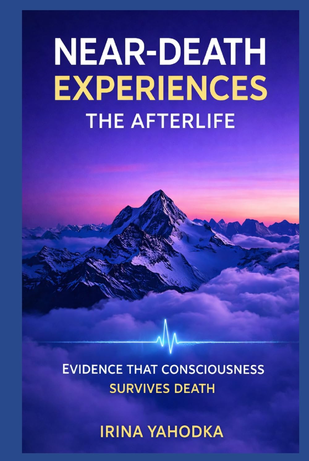 Near-Death Experiences and the Afterlife: Evidence That Consciousness Survives Death (Beyond Death: The Near-Death Experience Series)