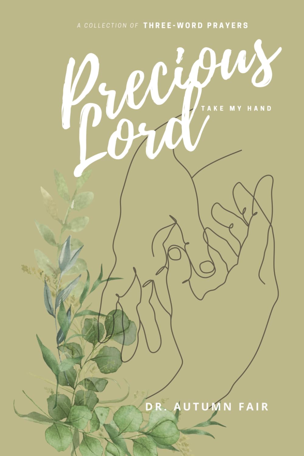 Precious Lord, Take My Hand: A Collection of Three Word Prayers