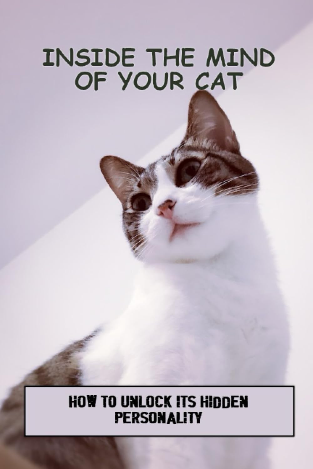 Inside The Mind Of Your Cat: How To Unlock Its Hidden Personality
