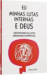 Eu, Minhas Lutas Internas e Deus: Identificando as Lutas Emocionais e Espirituais