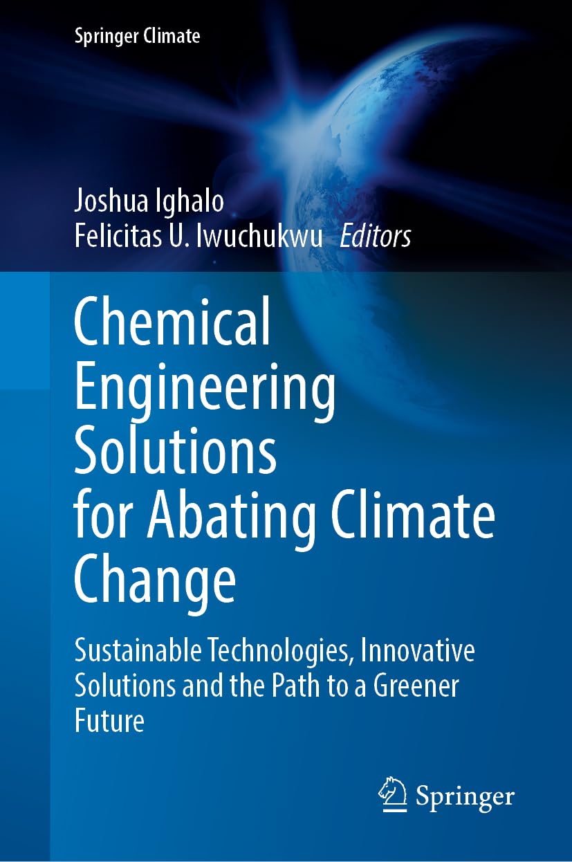 Chemical Engineering Solutions for Abating Climate Change: Sustainable Technologies, Innovative Solutions and the Path to a Greener Future (Springer Climate)