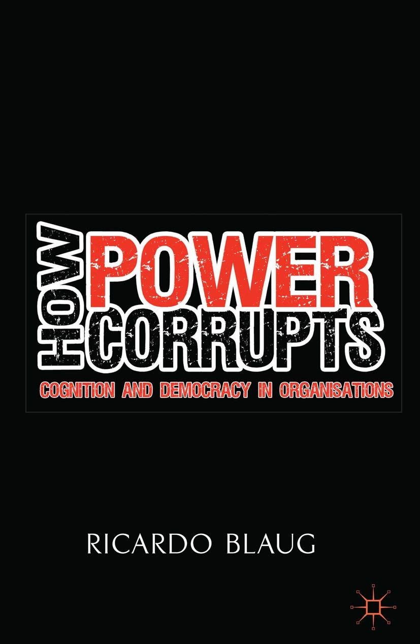 How Power Corrupts: Cognition and Democracy in Organisations
