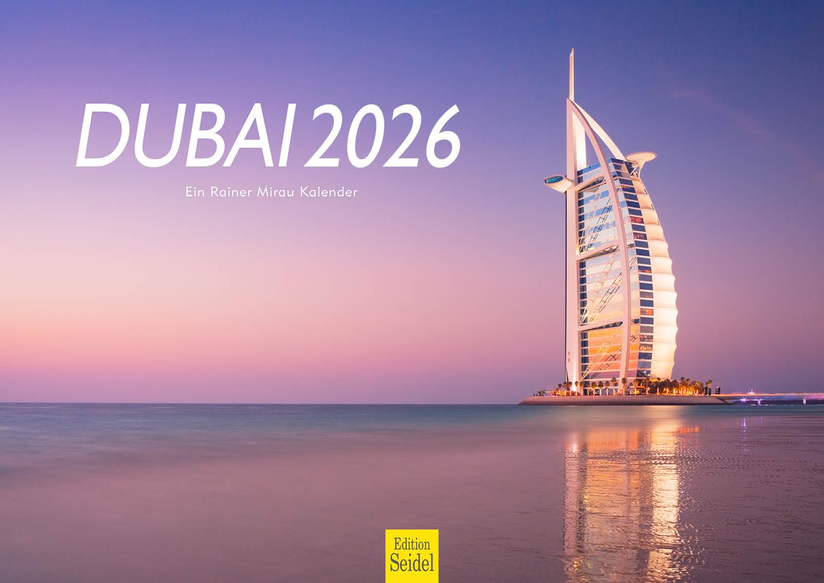 Edition Seidel Premium Kalender Dubai 2026 Format DIN A3 Wandkalender Asien Vereinigte Arabische Emirate Burj Al Arab Skyline Metropole Rainer Mirau