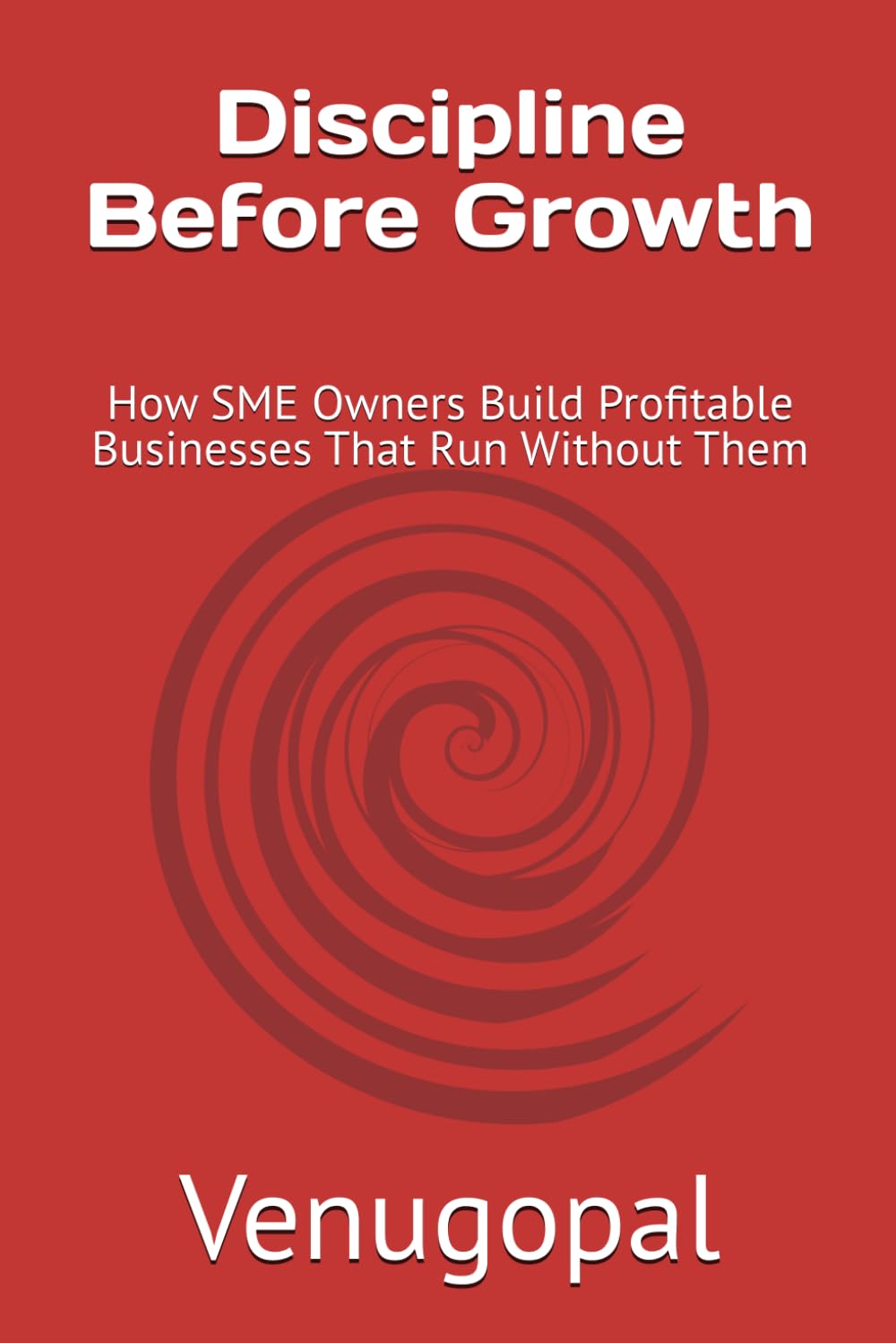 Discipline Before Growth: How SME Owners Build Profitable Businesses That Run Without Them