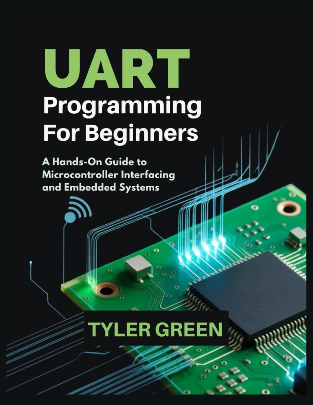 UART PROGRAMMING FOR BEGINNERS: A Hands-On Guide to Microcontroller Interfacing and Embedded Systems