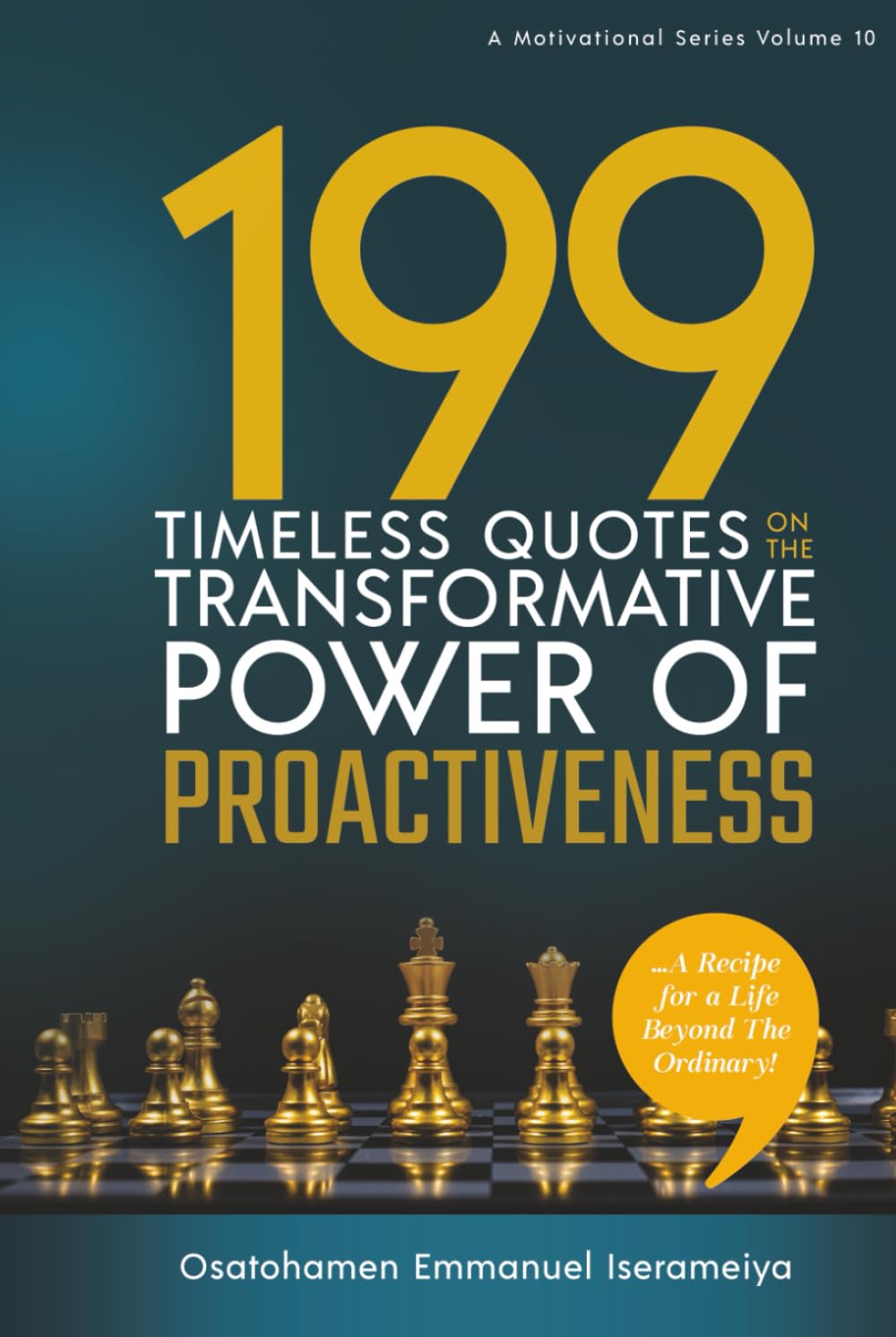 199 Timeless Quotes on the Transformative Power of PROACTIVENESS: ……A Recipe For A Life Beyond The Ordinary!