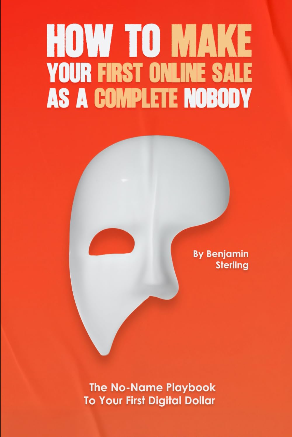 How to Make Your First Online Sale as a Complete Nobody: The No-Name Playbook to Your First Digital Dollar