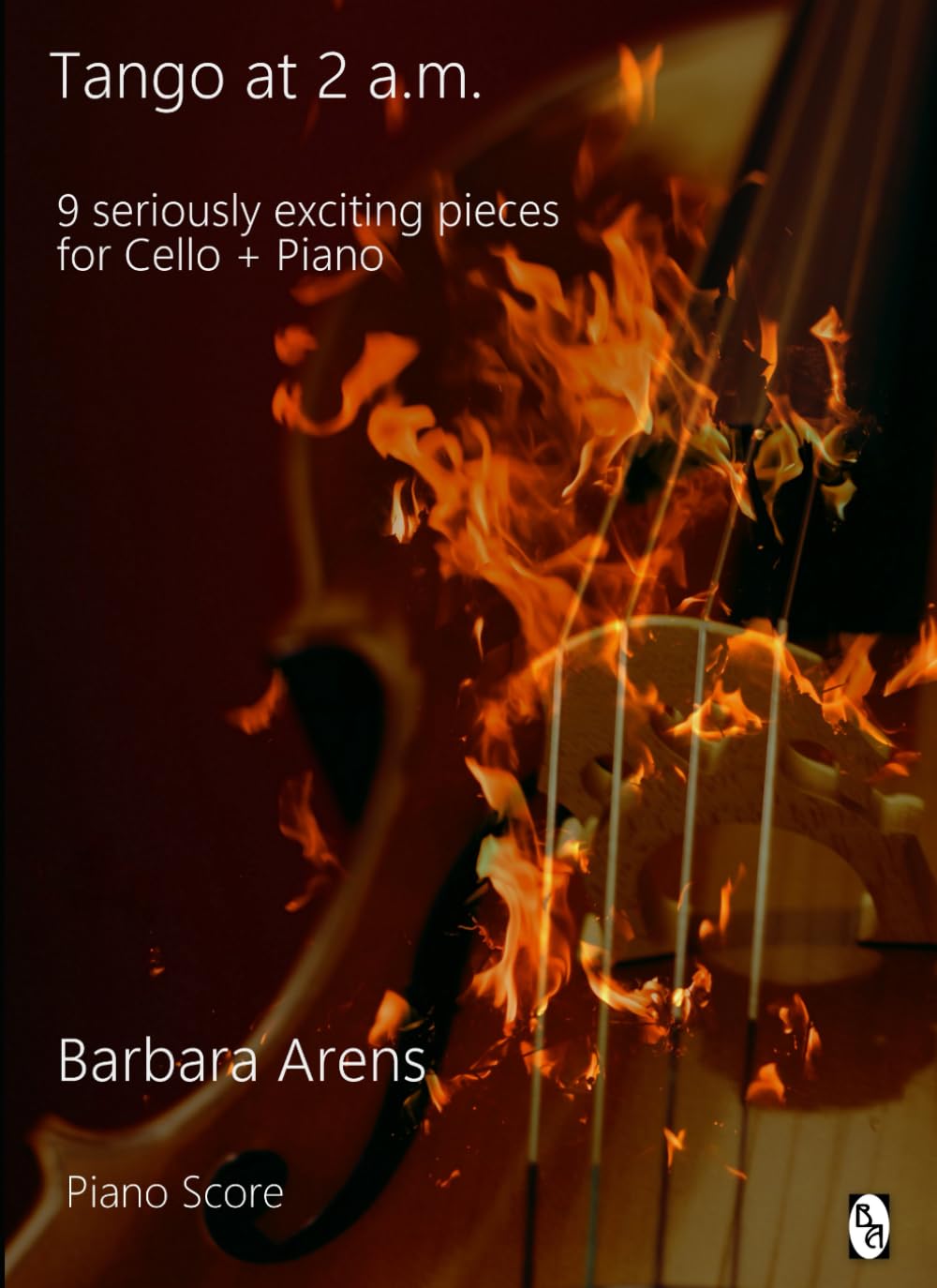Tango at 2 a.m. Piano Score: 9 seriously exciting pieces for Cello + Piano (Barbara Arens - Works for Strings)