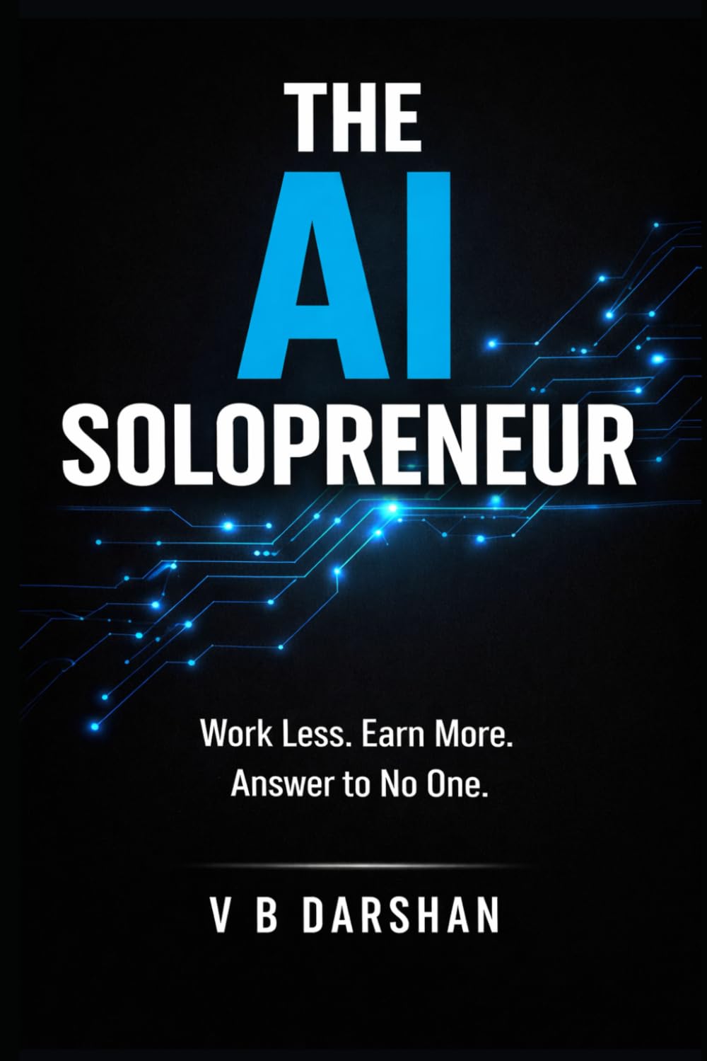 The AI Solopreneur: Work Less, Earn More, Answer to No One