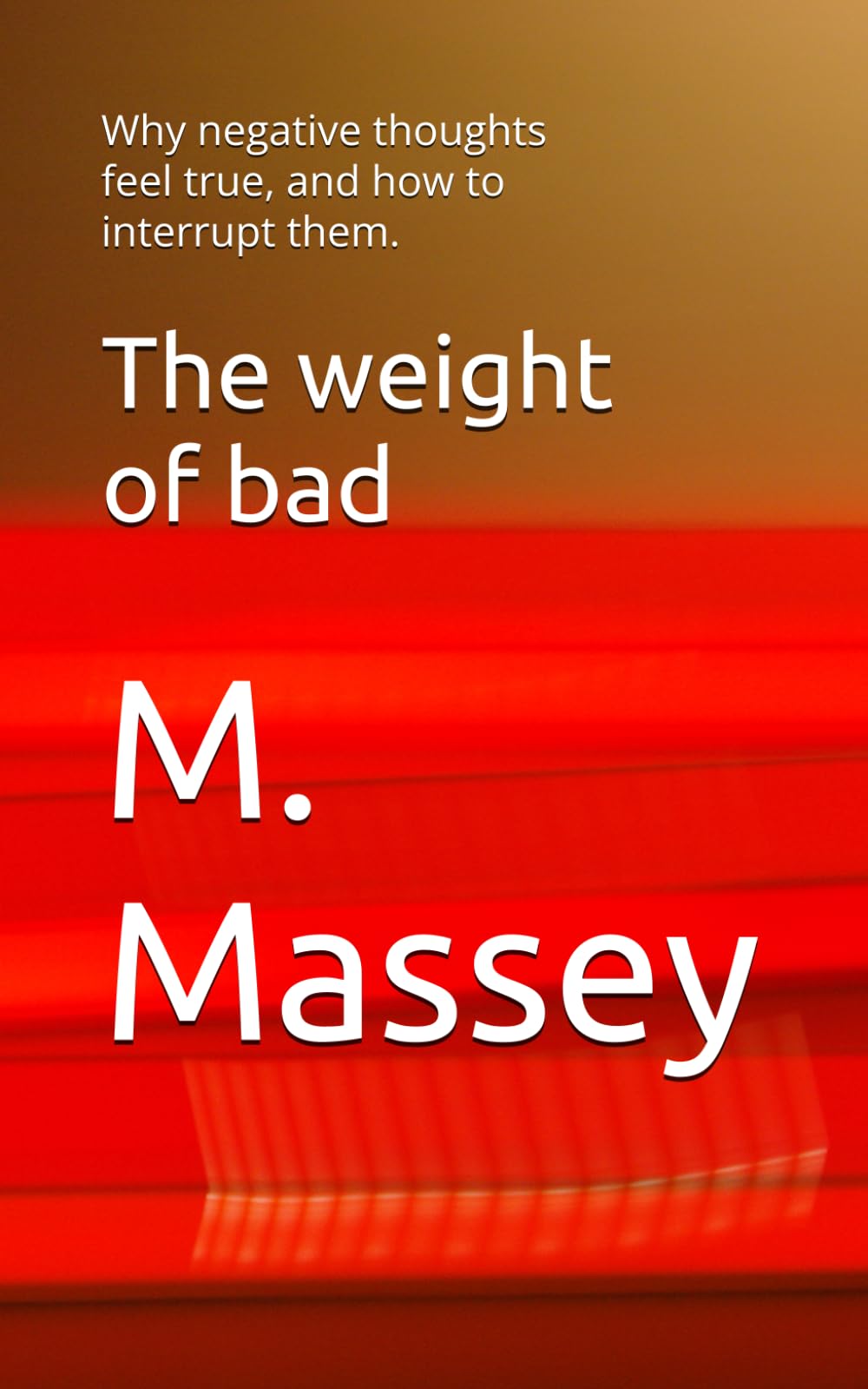 The weight of bad: Why negative thoughts feel true, and how to interrupt them. (The interruption series)