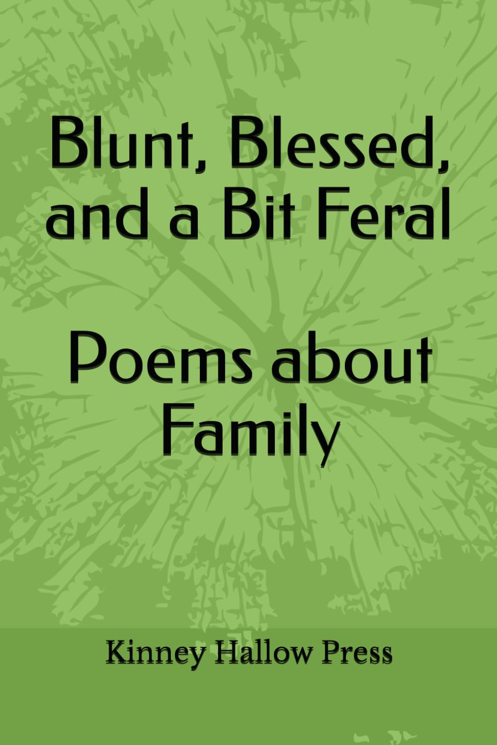 Blunt, Blessed, and a Bit Feral Poems about Family