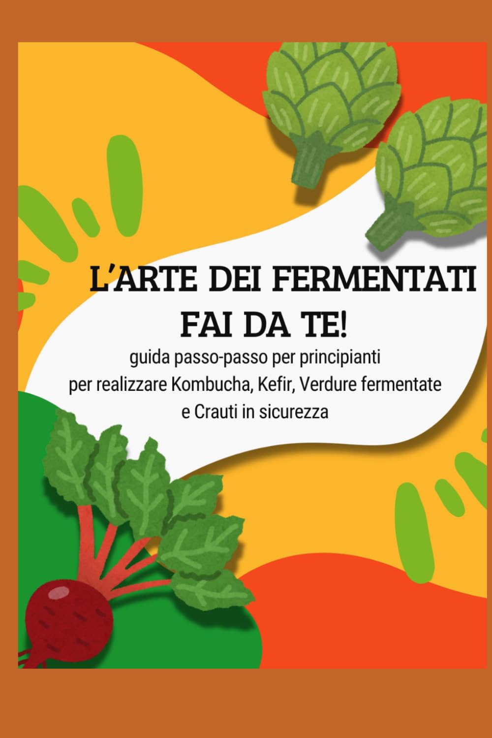 L'arte dei Fermentati Fai da Te: guida passo-passo per principianti per realizzare Kombucha, Kefir, Verdure fermentate e Crauti in sicurezza.
