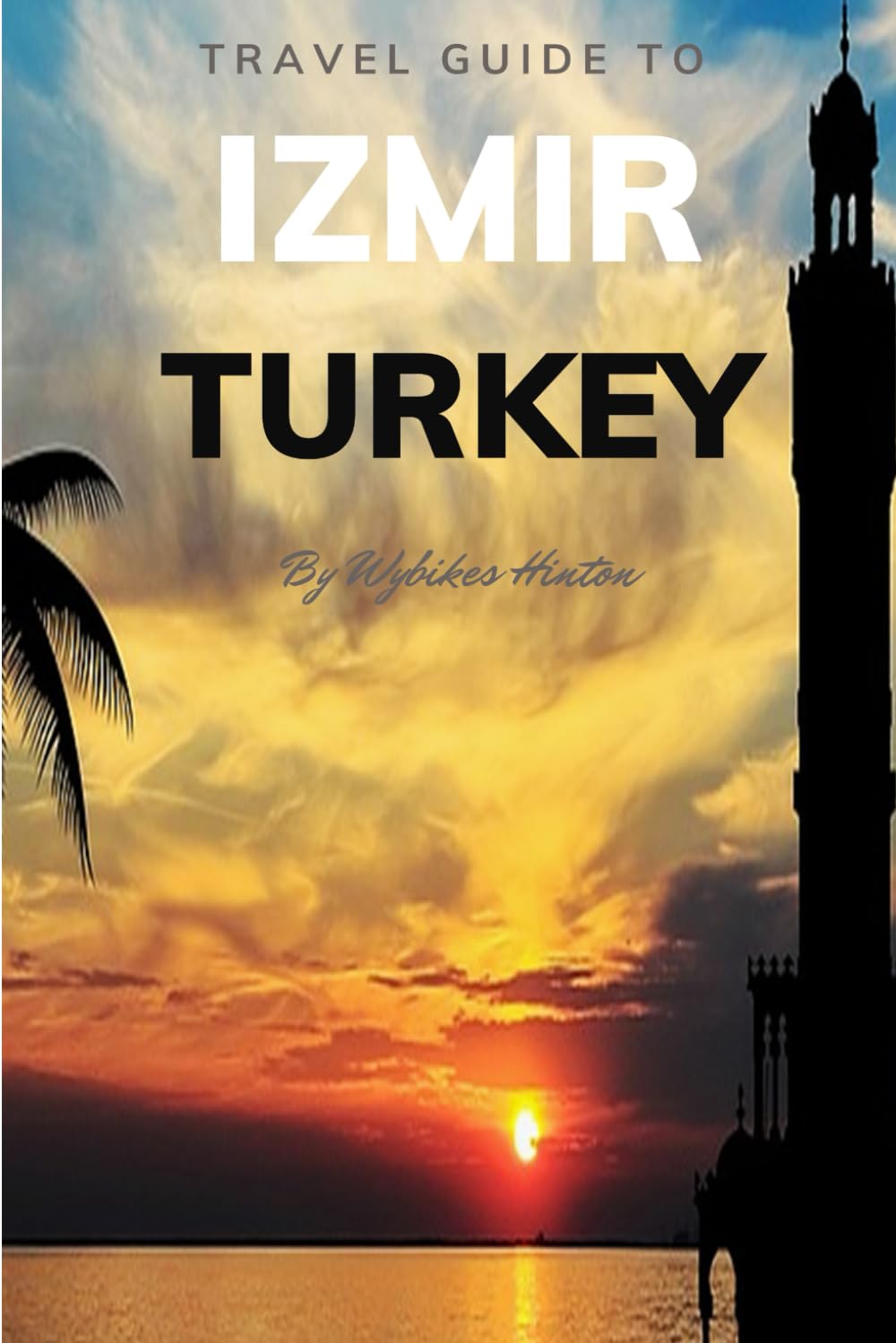 Travel Guide To Izmir, Turkey.: Plan the Perfect Trip With Ease! (Europe Travel Guides)