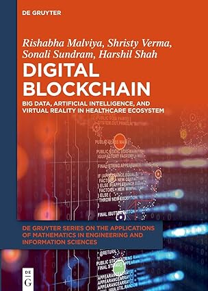 Digital Blockchain: Big Data, Artificial Intelligence, and Virtual Reality in Healthcare Ecosystem (De Gruyter Series on the Applications of Mathematics in Engineering and Information Sciences, 20)-Wow! eBook