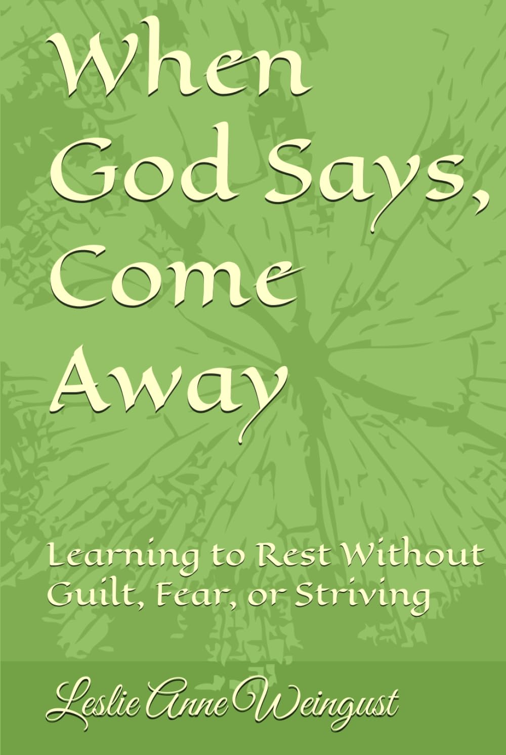 When God Says, Come Away: Learning to Rest Without Guilt, Fear, or Striving (Time With YHWH)