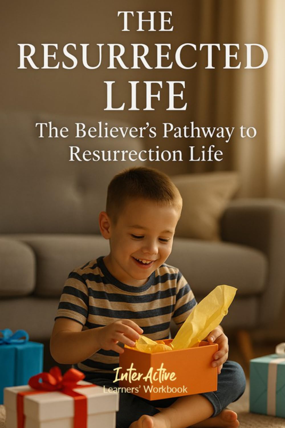 The RESURRECTED LIFE - The Believer's Pathway to Resurrection Life: Interactive Bible Learning - Learners' Workbook