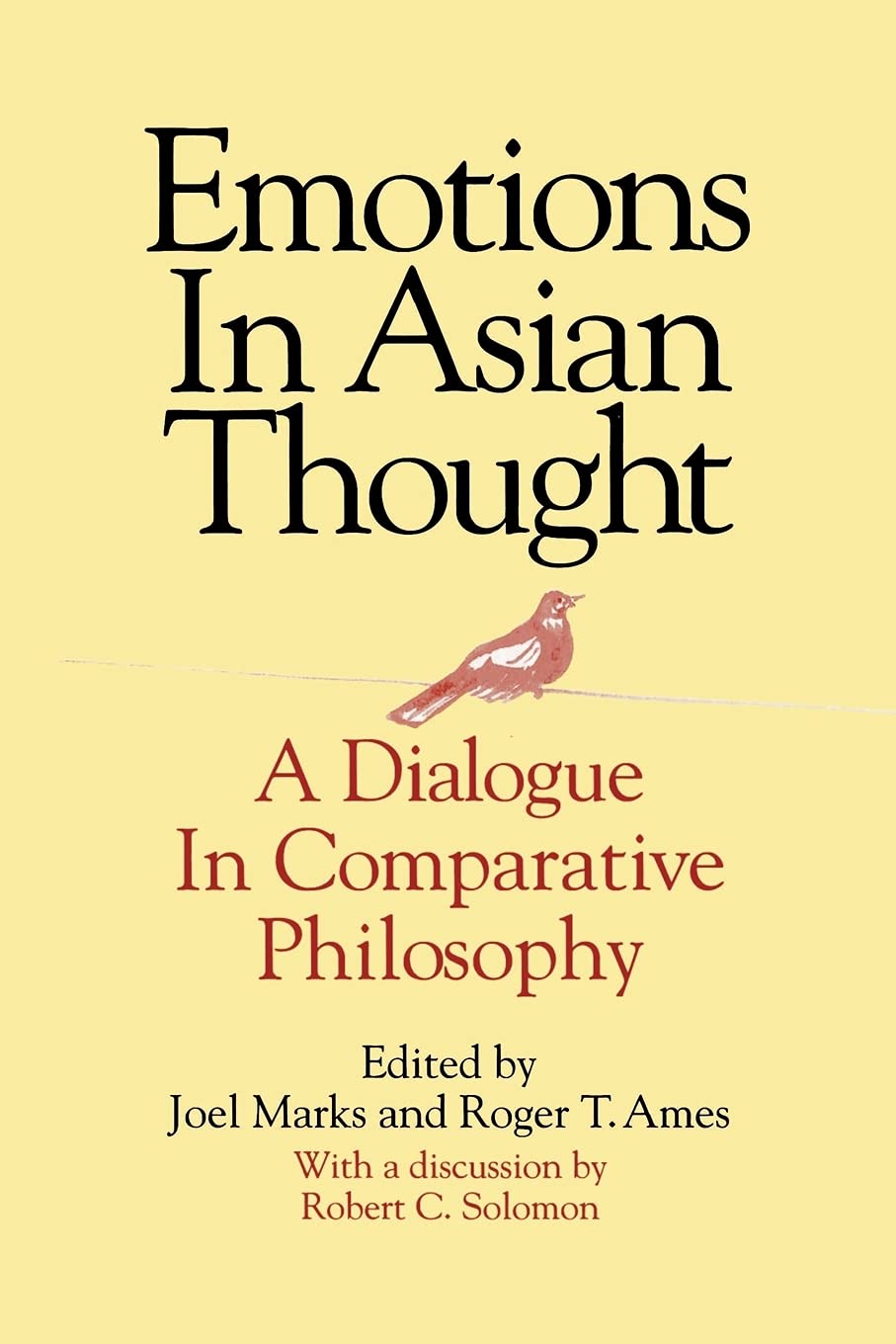 Emotions in Asian Thought: A Dialogue in Comparative Philosophy: A Dialogue in Comparative Philosophy, With a Discussion by Robert C. Solomon