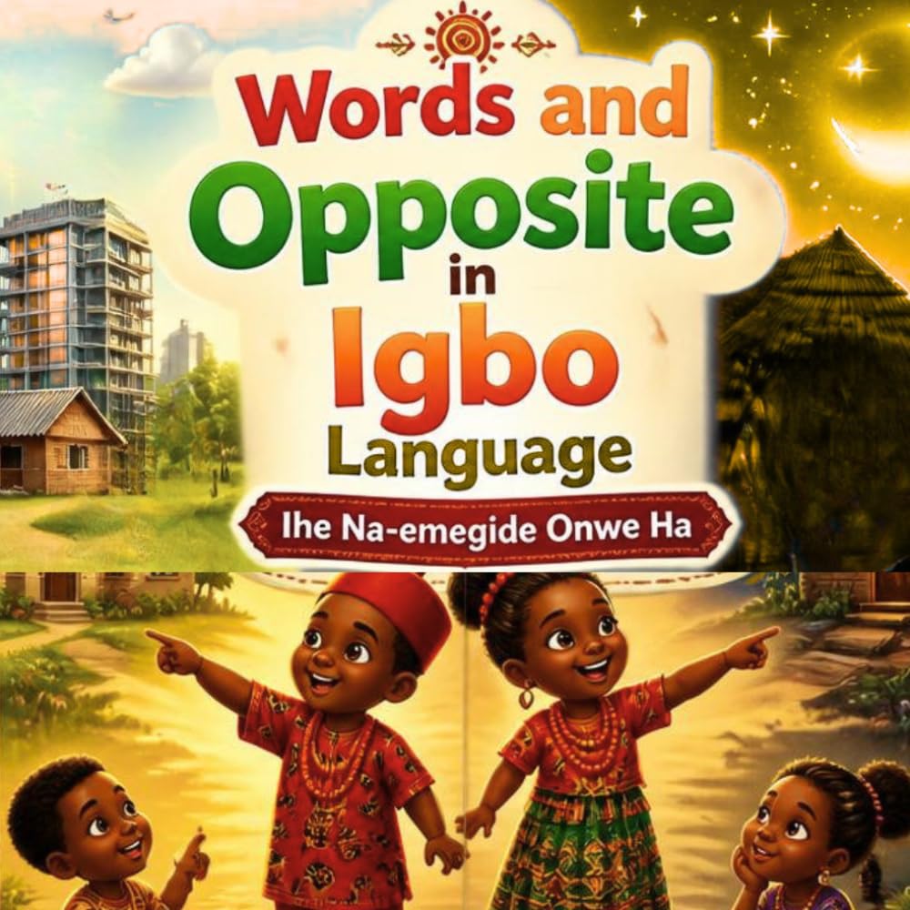 Words and Opposite in Igbo Language: Ihe Na-emegide Onwe Ha. A children Igbo Language Learning Book