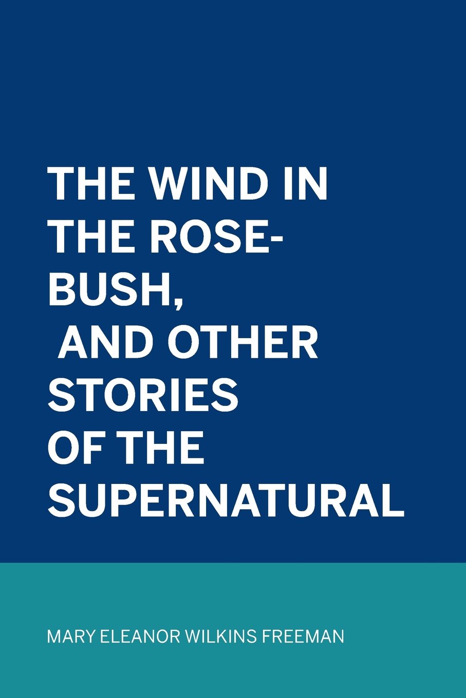 The Wind in the Rose-Bush, and Other Stories of the Supernatural