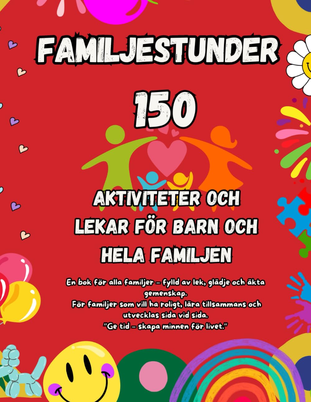 Familjestunder: 150 aktiviteter, lekar och små äventyr som stärker gemenskapen – skärmfri kvalitetstid som skapar minnen för livet