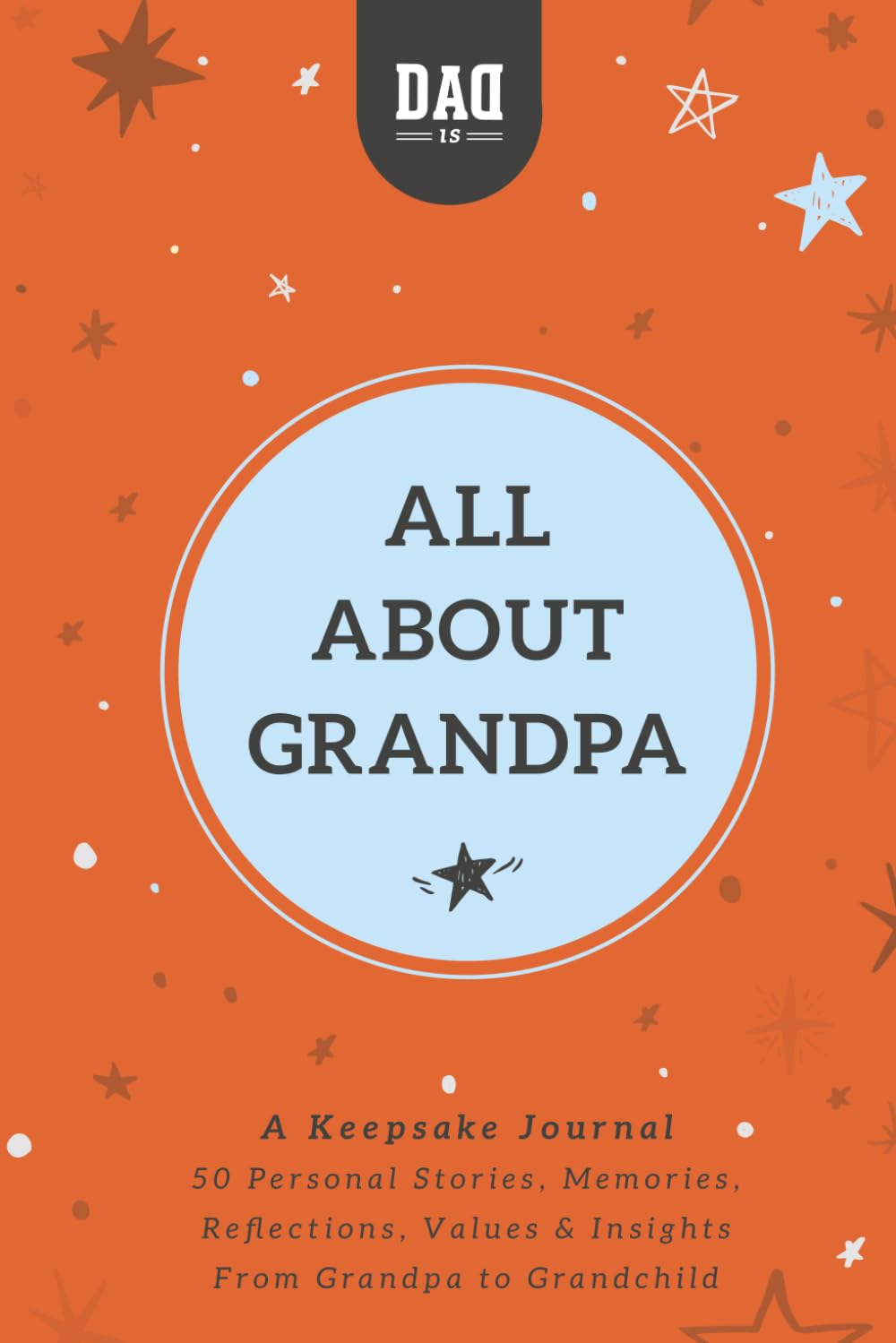 All About Grandpa: A Guided Keepsake Journal for Grandfathers to Share Their Life Stories, Memories & Advice with Grandchildren - Meaningful Gift for Grandpa (Dad's Survival Guide)