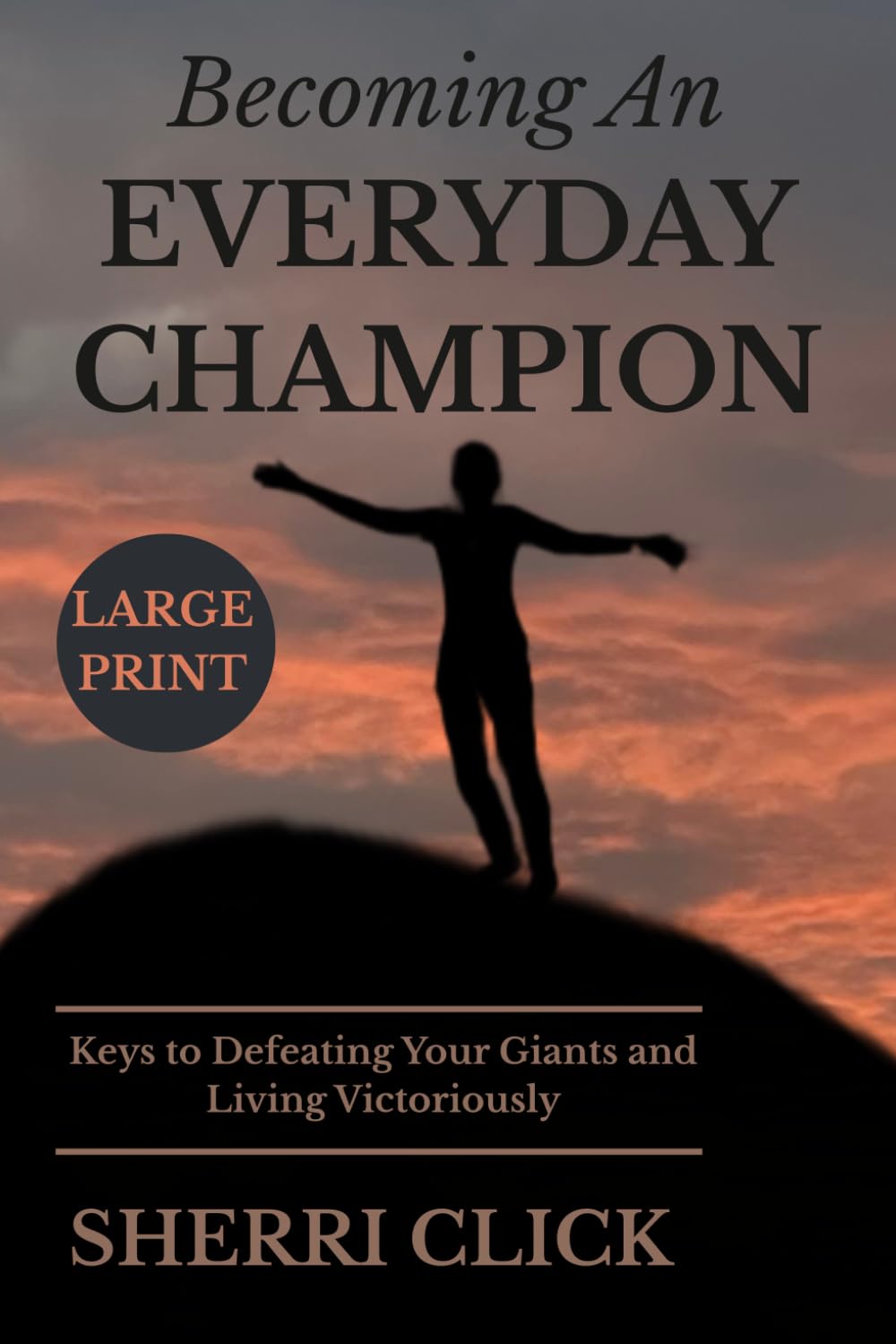 Becoming An Everyday Champion: Large Print, Keys to Defeating Your Giants and Living Victoriously