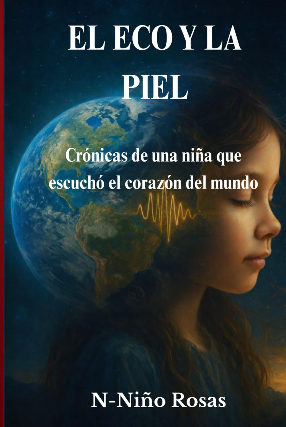 El Eco y la Piel: Crónicas de una niña que escuchó el corazón del mundo