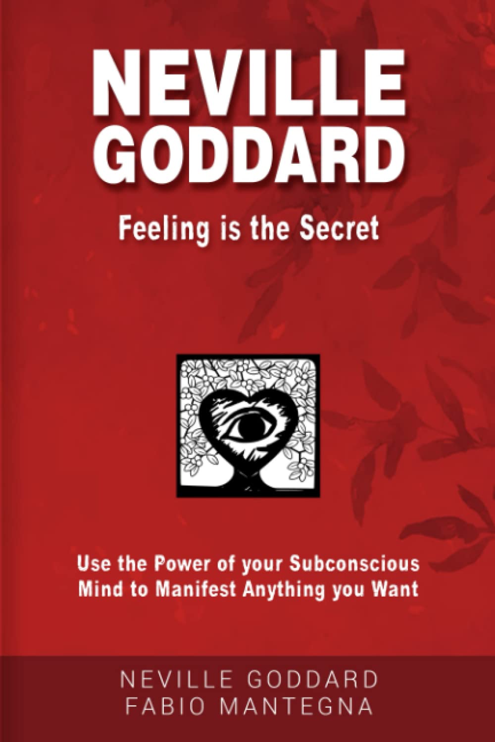 Neville Goddard - Feeling is the Secret: Use the Power of your Subconscious Mind to Manifest Anything you Want