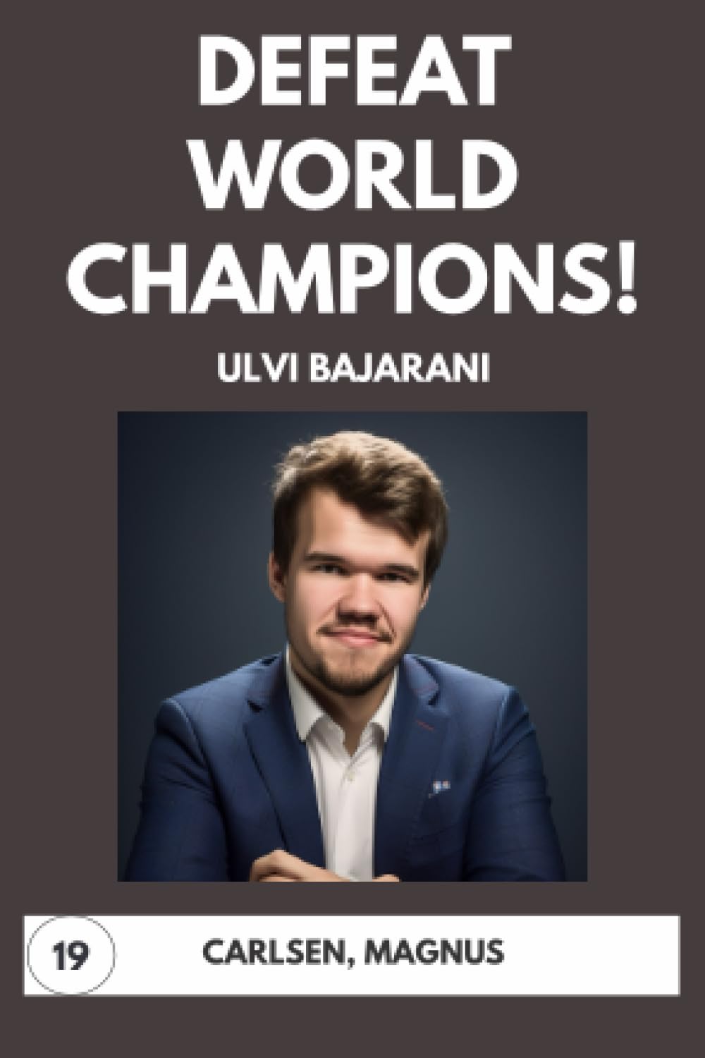 Defeat World Champions! Volume 19: Carlsen, Magnus