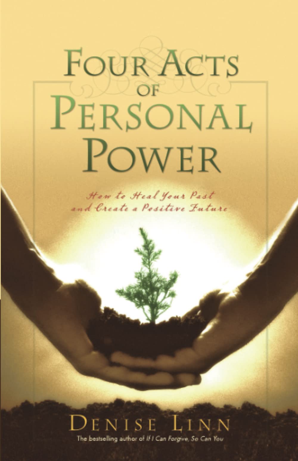 Four Acts Of Personal Power: How To Heal Your Past And Create An Empowering Future