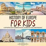 History of Europe for Kids: A Captivating Guide to European History, the Medieval Period, and Renaissance (Making the Past Come Alive)