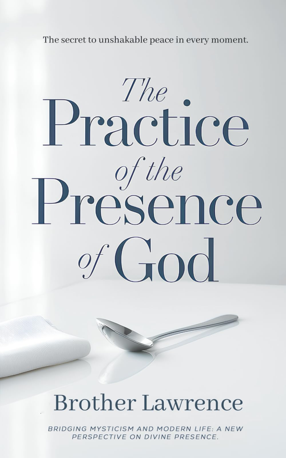 The Practice of the Presence of God: – The Book That Teaches Your Soul to Breathe
