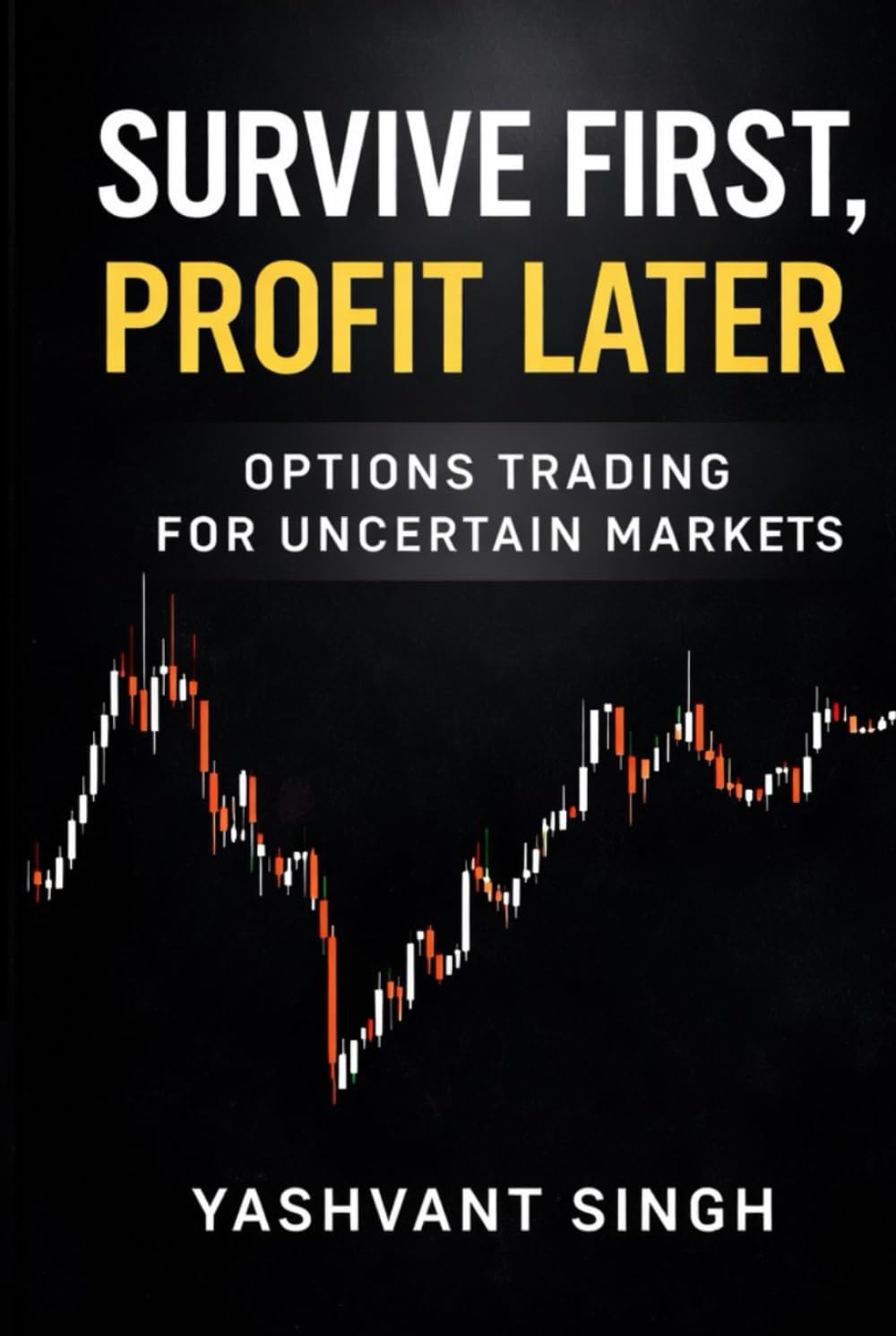SURVIVE FIRST, PROFIT LATER: OPTIONS TRADING FOR UNCERTAIN MARKETS (Survive First Profit Later - Futures and Options Trading)