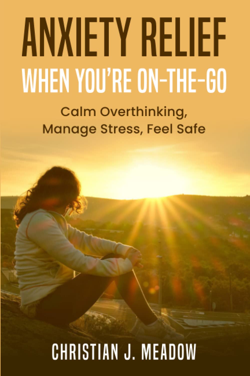 Anxiety Relief When You’re On-The-Go: Calm Overthinking, Manage Stress, Feel Safe