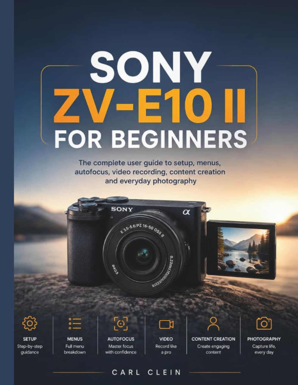 SONY ZV-E10 II FOR BEGINNERS: The complete user guide to setup,menus, autofocus,video recording, content creation and Everyday photography: 1 (THE BEGINNERS CAMERA MASTERY)