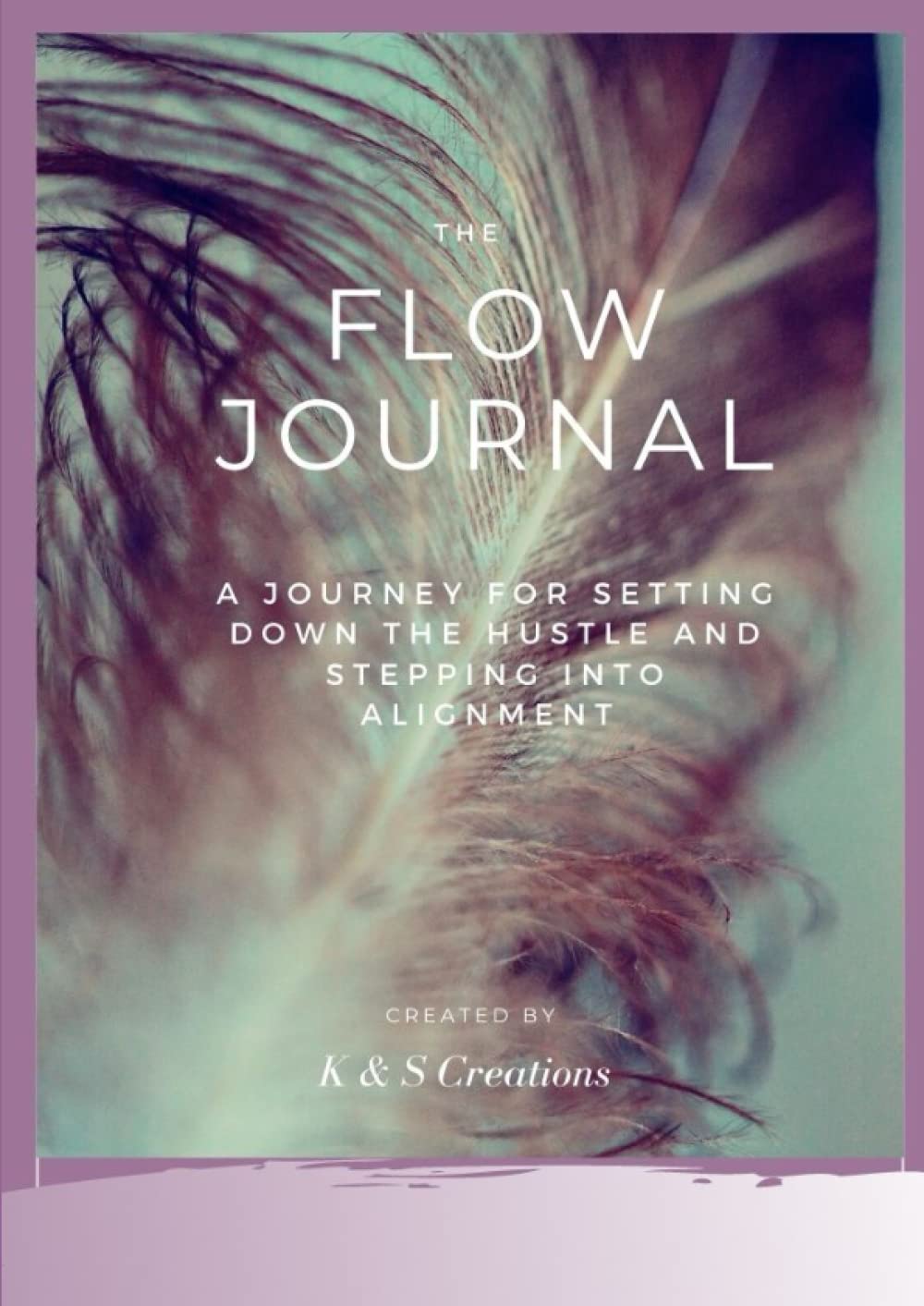 The Flow Journal: A Journey for Setting Down the Hustle and Stepping into Alignment